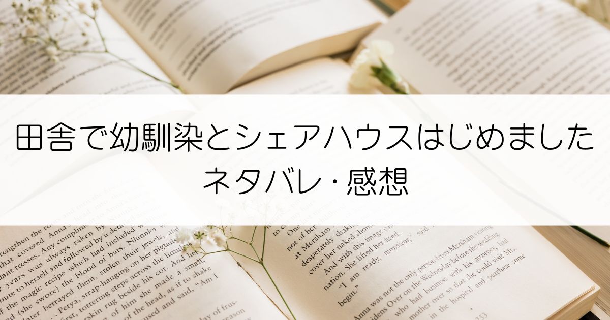 田舎で幼馴染とシェアハウスはじめましたネタバレ